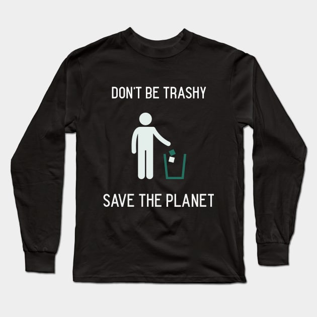 Don't Be Trashy, Save the Planet Long Sleeve T-Shirt by TrendyClothing